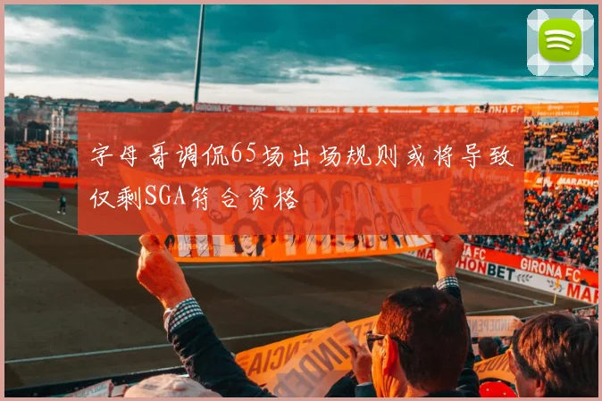 字母哥调侃65场出场规则或将导致仅剩SGA符合资格