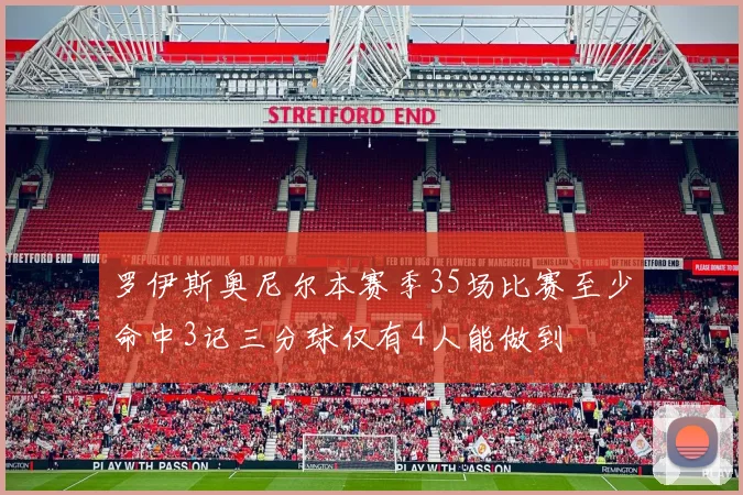 罗伊斯奥尼尔本赛季35场比赛至少命中3记三分球仅有4人能做到